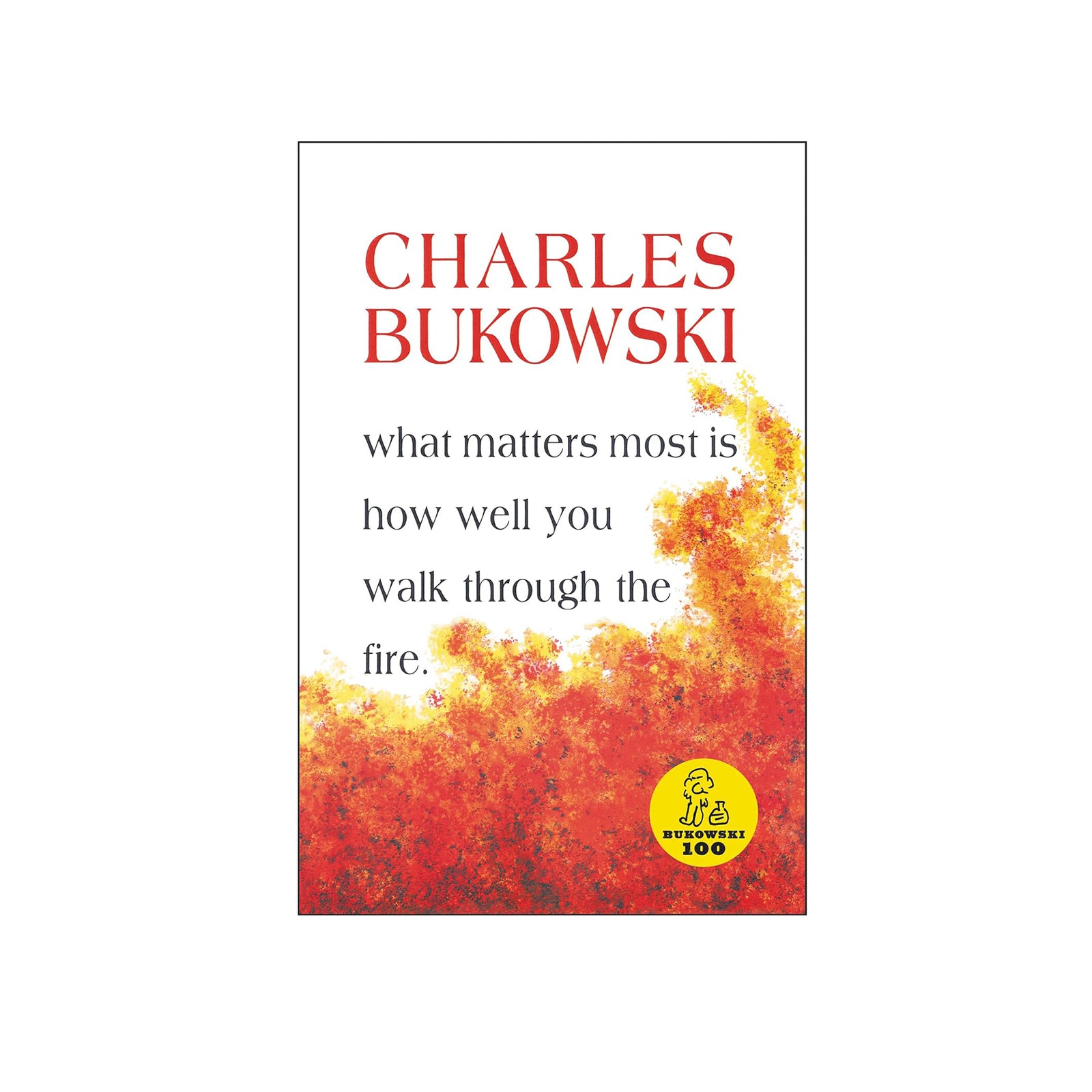 This image features the cover of a book titled "What Matters Most Is How Well You Walk Through the Fire" by Charles Bukowski. The cover design is striking with its vibrant, fiery background in shades of orange and red, which seems to capture the raw and intense nature of the poetry within.