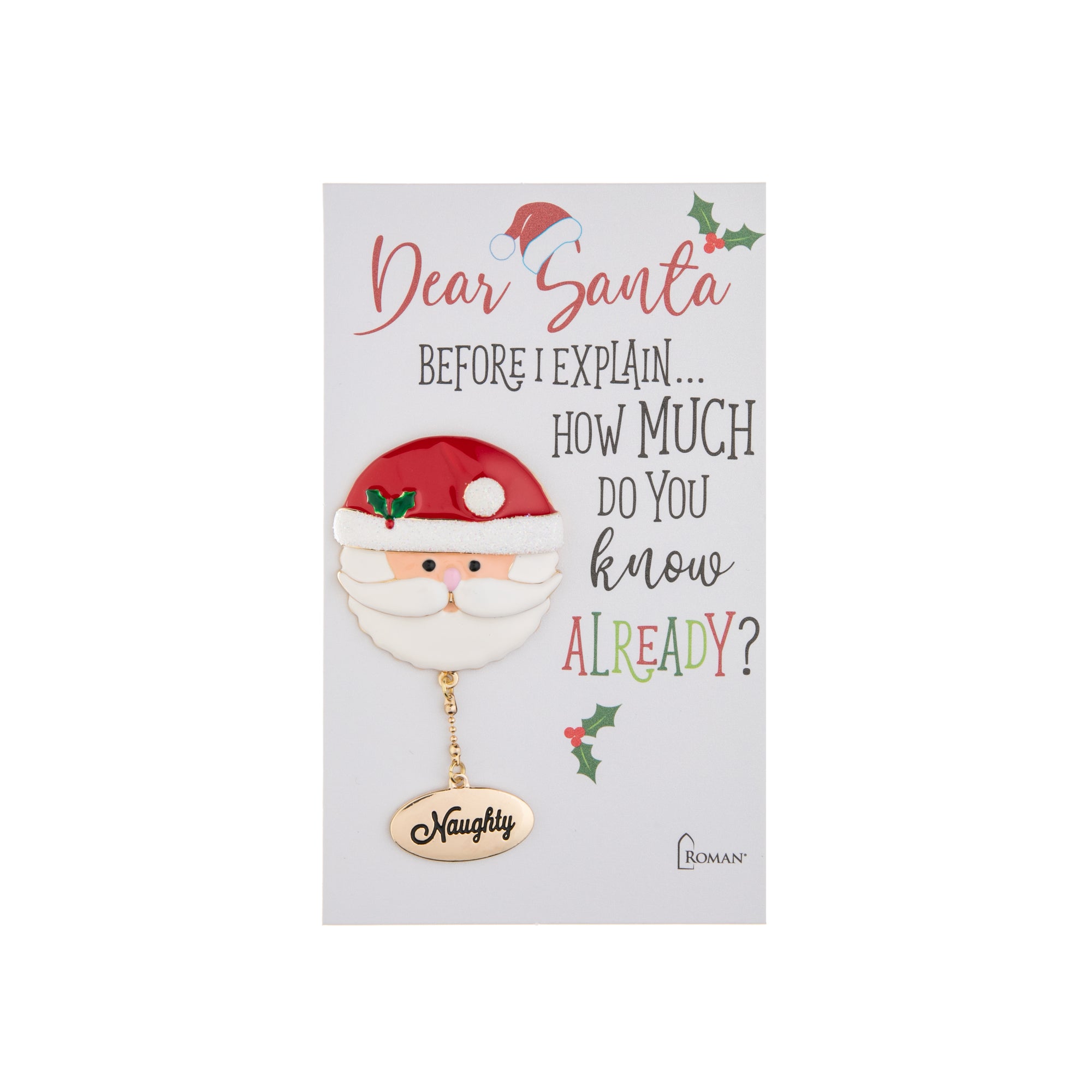 This Santa pin has a gold chain that says on each side: "Nice" or "Naughty". The pin has enamel and glitter and is perfect for wearing all holiday season. 