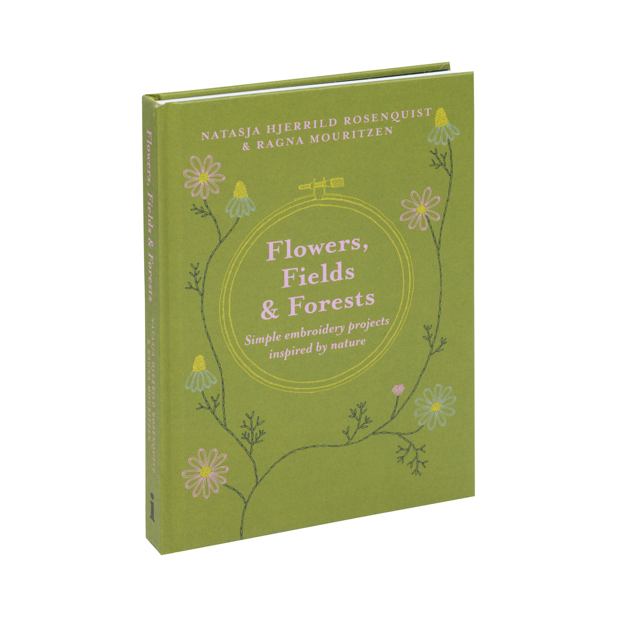 FLOWERS, FIELDS AND FORESTS: SIMPLE EMBROIDERY PROJECTS INSPIRED BY NATURE