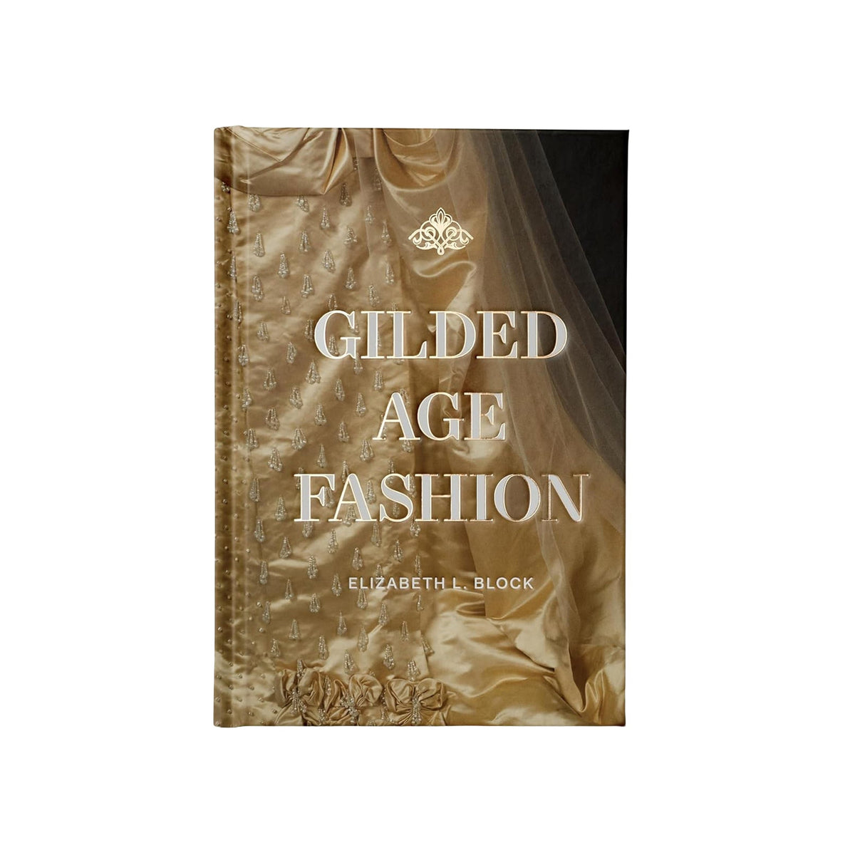 Book cover of 'Gilded Age Fashion' by Elizabeth L. Block with a vintage-style design.