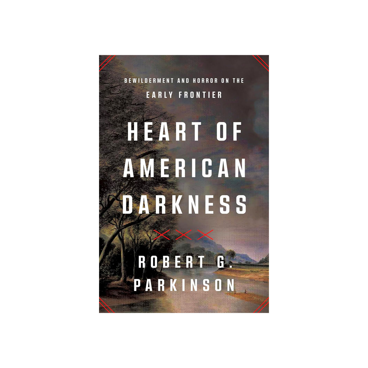 Book cover of 'Heart of American Darkness' by Robert G. Parkinson with a scenic background.