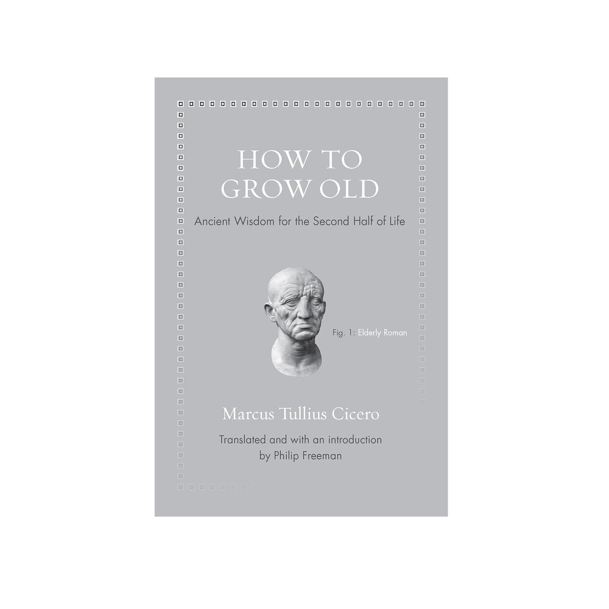 Book cover of 'How to Grow Old' by Marcus Tullius Cicero with a gray background and classical bust illustration.