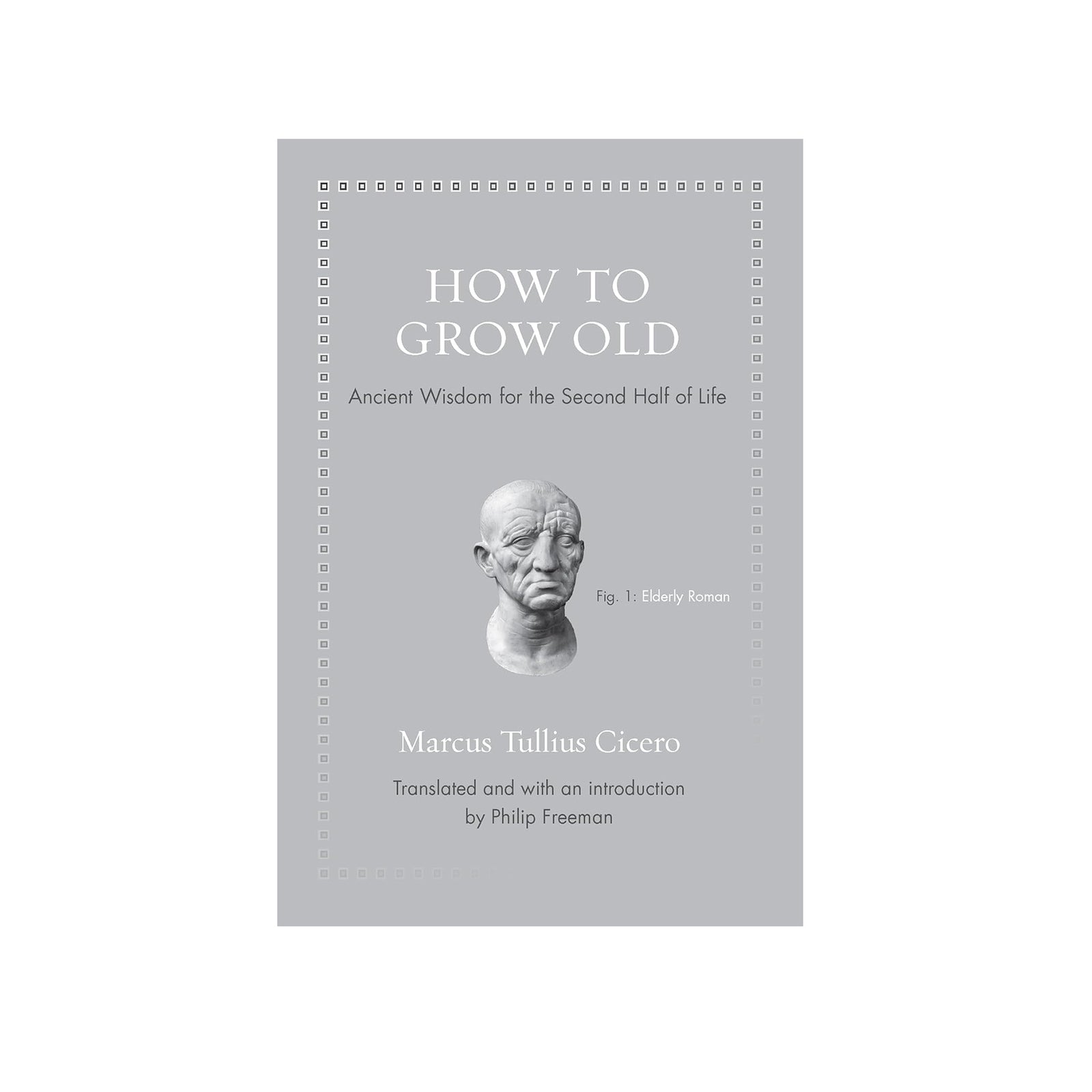 Book cover of 'How to Grow Old' by Marcus Tullius Cicero with a gray background and classical bust illustration.