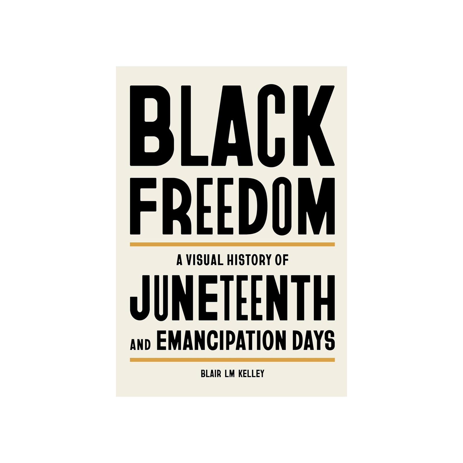 Book cover of 'Black Freedom: A Visual History of Juneteenth and Emancipation Days' by Blair L.M.