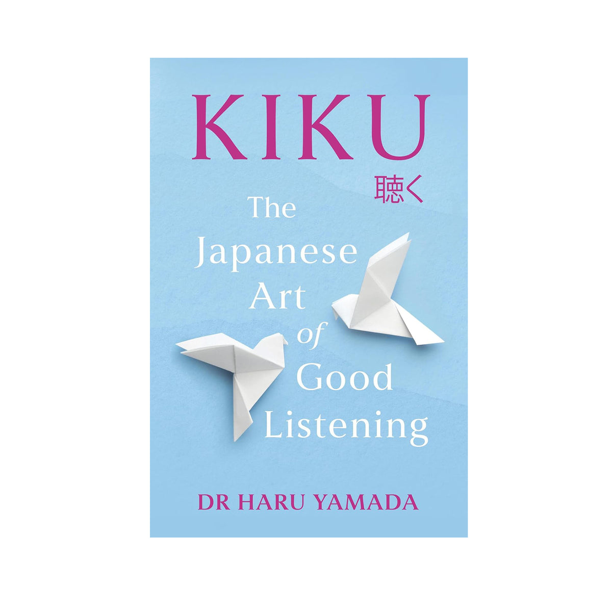 KIKU:  THE JAPANESE ART OF GOOD LISTENING