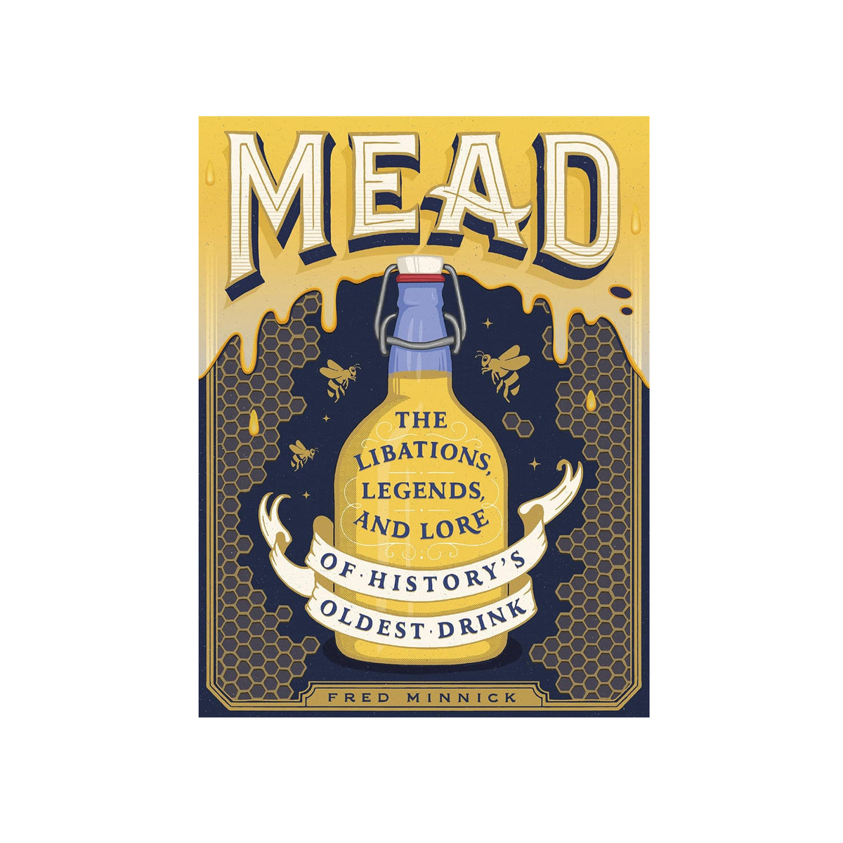 Book cover of 'Mead: The Libations, Legends, and Lore of History's Oldest Drink' by Fred Minnick with a yellow and blue design.