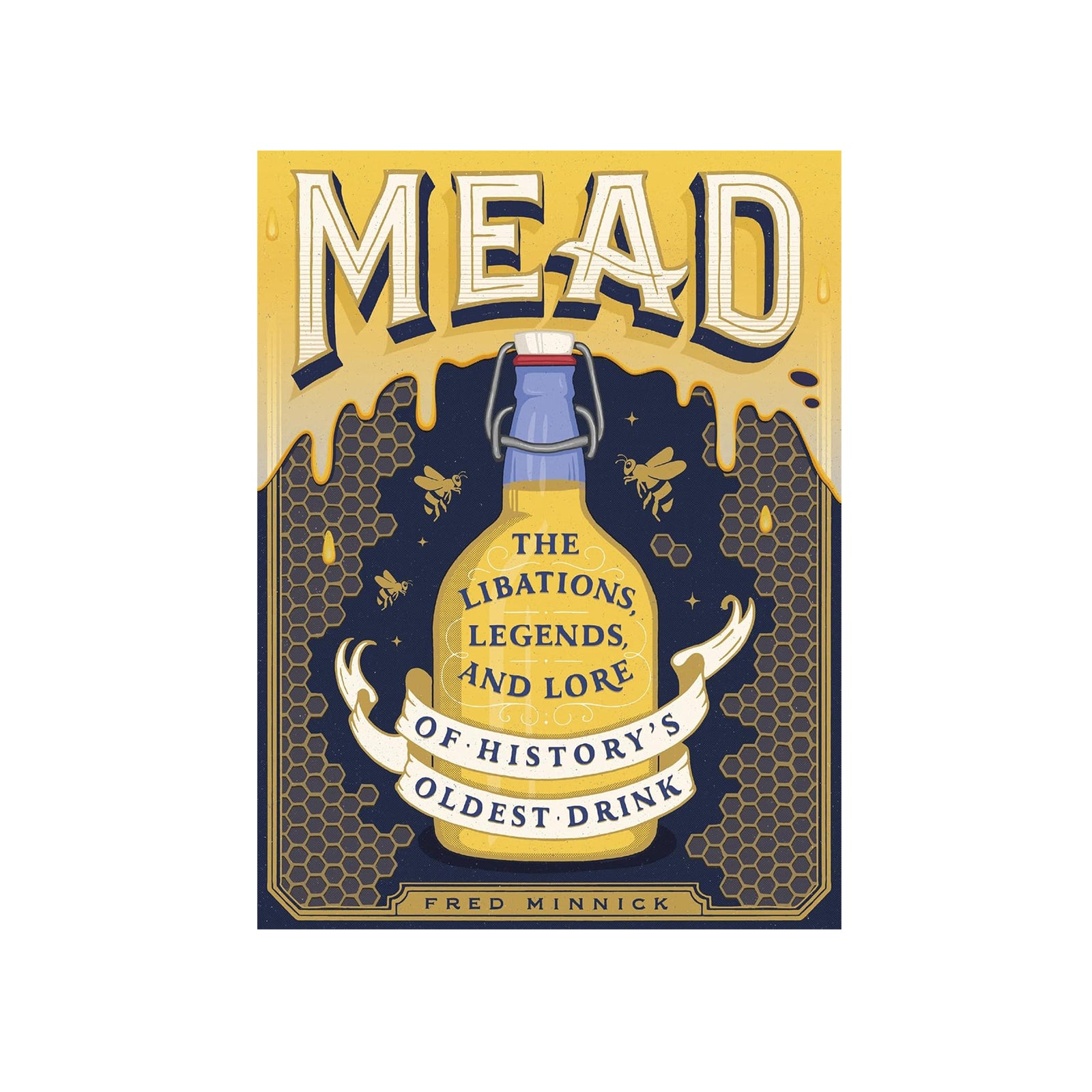 Book cover of 'Mead: The Libations, Legends, and Lore of History's Oldest Drink' by Fred Minnick with a yellow and blue design.