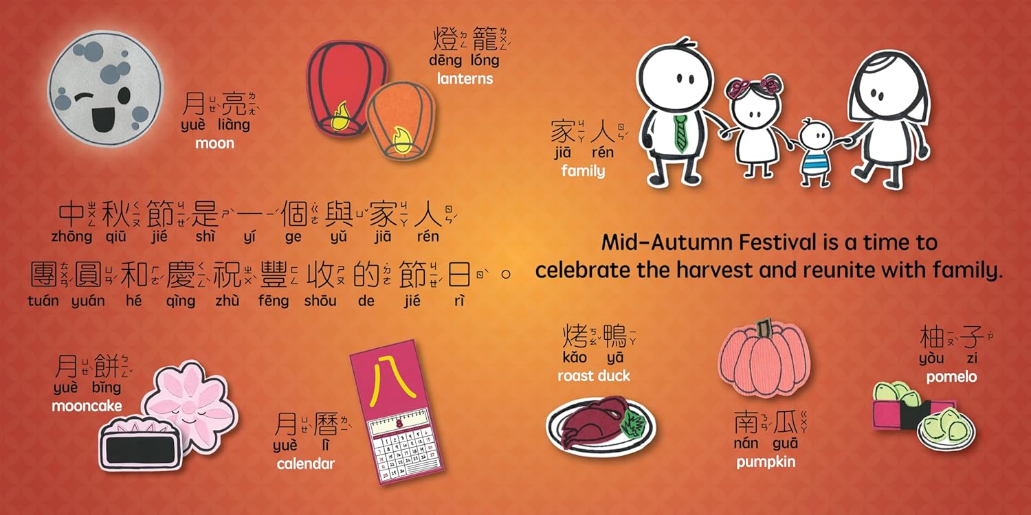 Learn about the Mid-Autumn Festival – a time of family togetherness, thankfulness, and well wishes. Mid-Autumn Festival is a bilingual English and Mandarin Chinese book that introduces the various traditions that take place during this important holiday. Board Book. Reading age: 0 - 5 years.
