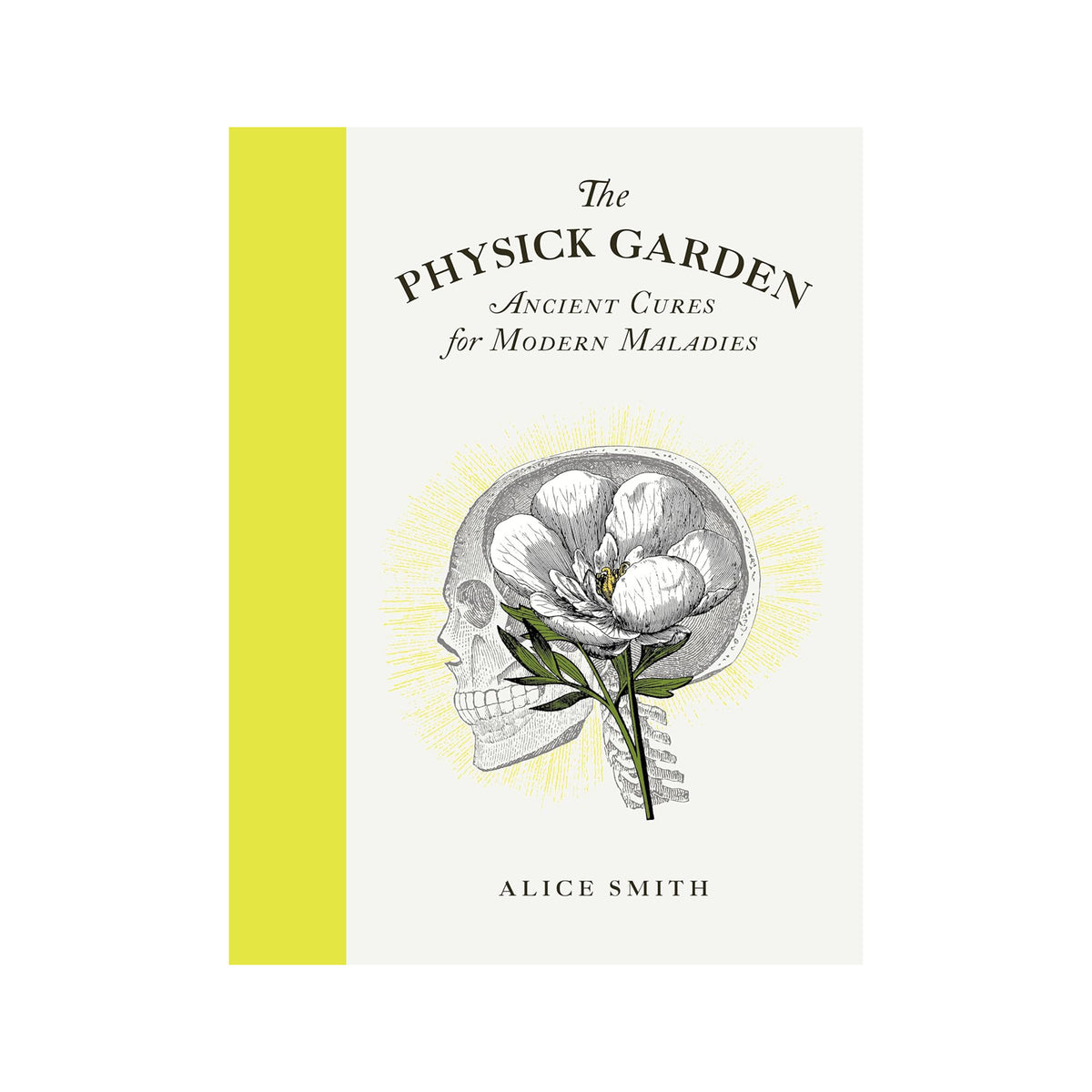 Book cover of 'The Physick Garden: Ancient Cures for Modern Maladies' featuring a black and white illustration of a skull with a flower growing through it, with the author's name 'Alice Smith' at the bottom.
