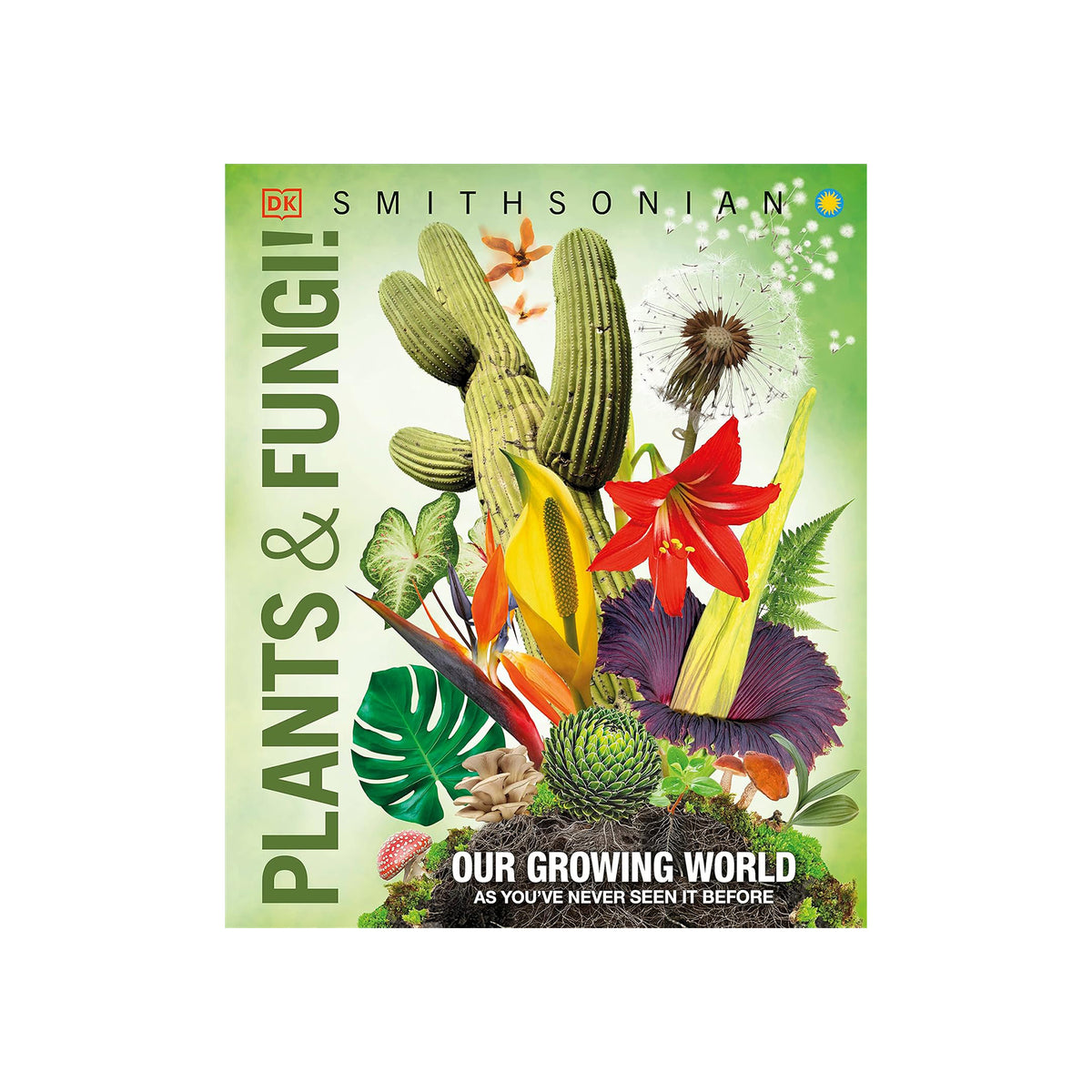 PLANTS AND FUNGI!: OUR GROWING WORLD AS YOU'VE NEVER SEEN IT BEFORE