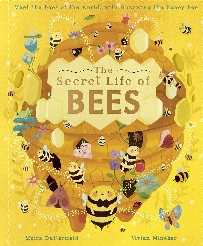 Follow Buzzwing the honeybee on a beautifully illustrated journey through the world of bees filled with amazing science and intriguing folklore. In The Secret Life of Bees, Buzzwing shares with you all the details of her life as a bee, in and out of the hive, starting with the day she was born. Hardcover Ages: 4+.