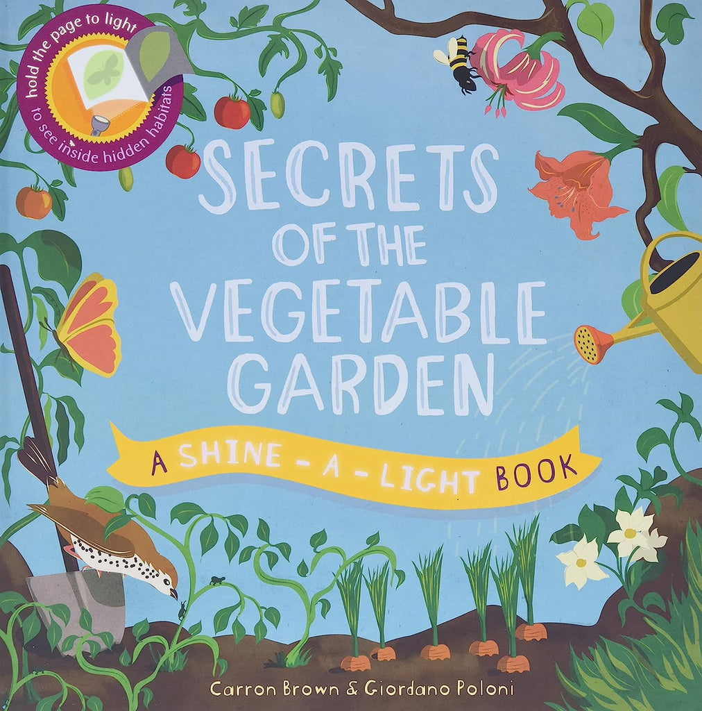 A vegetable garden grows under the sun. If you look closely between the stalks, beneath the leaves, and under the soil, you will spot the animals and plants living there. Hold a page up to the light to reveal what is hidden in and around the vegetable garden and discover a small world of surprises. Age: 2 - 6 years.