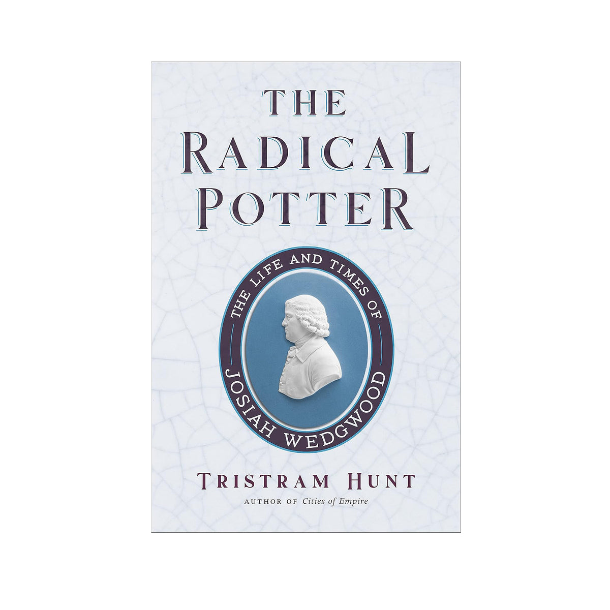 Book cover of &#39;The Radical Potter: The Life and Times of Josiah Wedgwood&#39; by Tristram Hunt on a white background.