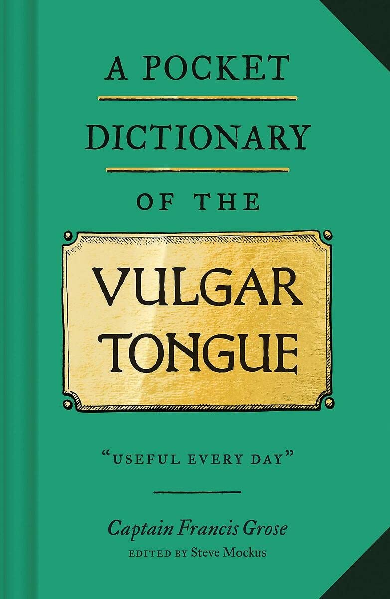 A Pocket Dictionary of the Vulgar Tongue is a profane guide to the slang from the backstreets and taverns of 18th-century London. This dictionary gathers the most amusing and useful terms from English history and helpfully presents them to be used in the conversations of our modern day. Originally published in 1785. 