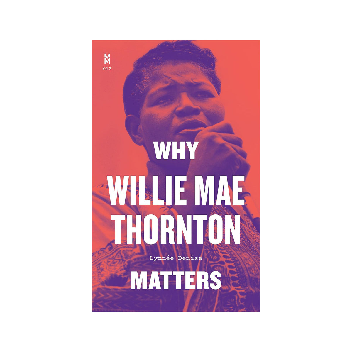 Book cover for 'Why Willie Mae Thornton Matters' by Lyndie DeJoria, featuring a portrait of Willie Mae Thornton with a red and purple color overlay and bold white text, set against a plain white background.