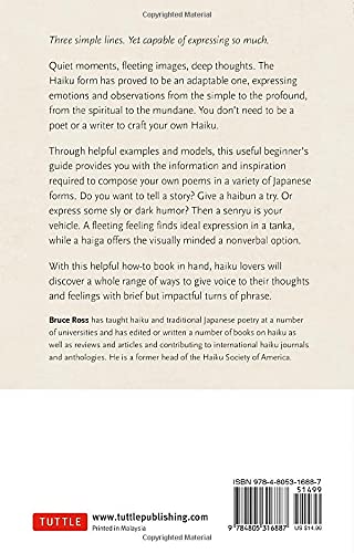 The iconic three-line haiku form is increasingly popular today as people embrace its simplicity and grace, and its connections to the Japanese ethos of mindfulness and minimalism. Say more with fewer words. This practical guide by poet and teacher Bruce Ross shows you how to capture a fleeting moment. Softcover.