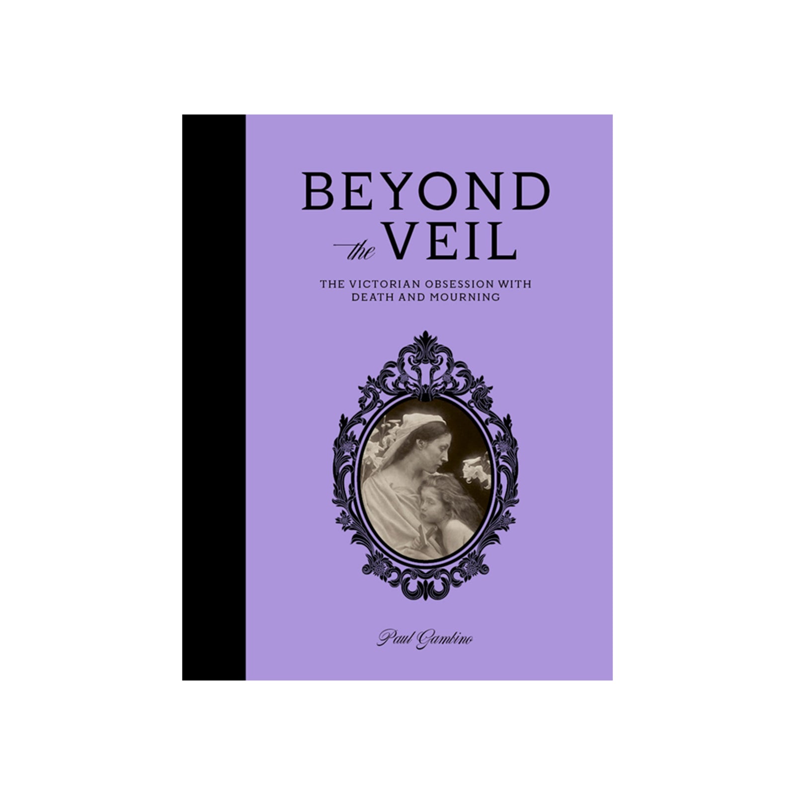 Book cover of 'Beyond the Veil- The Victorian Obsession with Death and Mourning', by Paul Gambino, on a white background. 